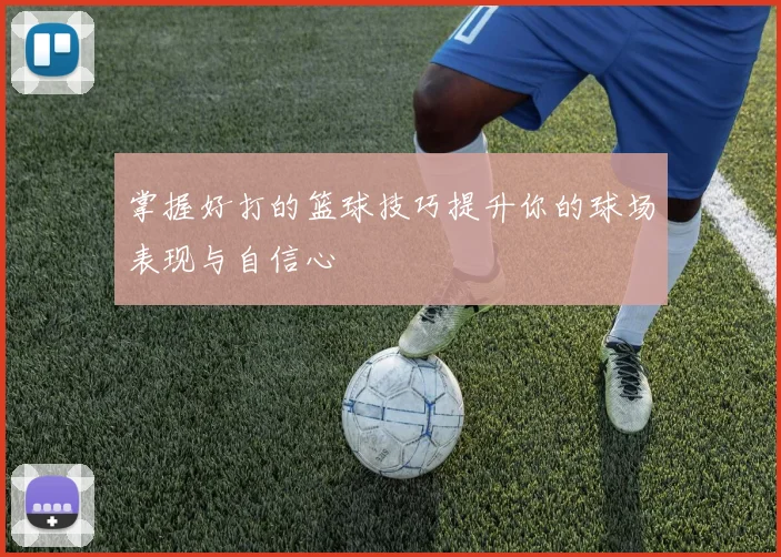 掌握好打的篮球技巧提升你的球场表现与自信心