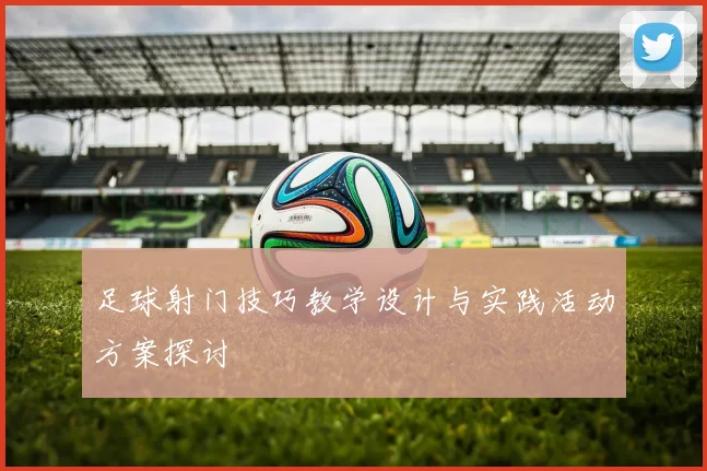 足球射门技巧教学设计与实践活动方案探讨
